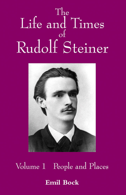 The Life and Times of Rudolf Steiner: Volume 1: People and Places - Bock, Emil, and Hepburn, Lynda (Translated by)