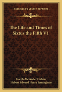 The Life and Times of Sixtus the Fifth V1