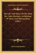 The Life And Times Of The Most Rev. John Machale, Archbishop Of Tuam And Metropolitan (1883)