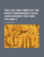 The Life and Times of the Right Honourable Cecil John Rhodes 1853-1902; Volume 2 - Michell, Lewis