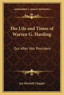The Life and Times of Warren G. Harding: Our After War President