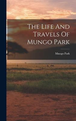 The Life And Travels Of Mungo Park - Park, Mungo