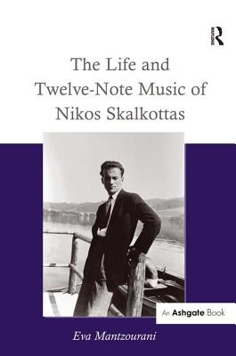 The Life and Twelve-Note Music of Nikos Skalkottas - Mantzourani, Eva