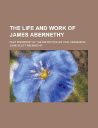 The Life and Work of James Abernethy: Past President of the Institution of Civil Engineers