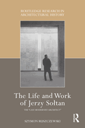 The Life and Work of Jerzy Soltan: The "Last Modernist Architect"