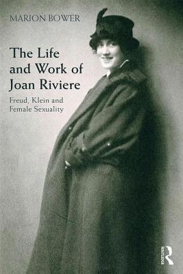 The Life and Work of Joan Riviere: Freud, Klein and Female Sexuality - Bower, Marion