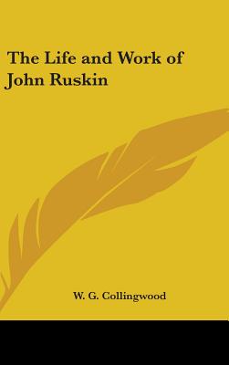 The Life and Work of John Ruskin - Collingwood, W G