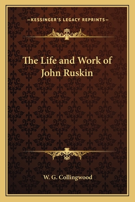 The Life and Work of John Ruskin - Collingwood, W G