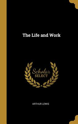 The Life and Work - Lewis, Arthur