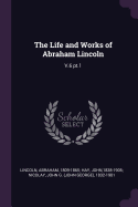 The Life and Works of Abraham Lincoln: V.6 Pt.1