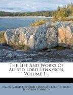 The Life and Works of Alfred Lord Tennyson, Volume 1