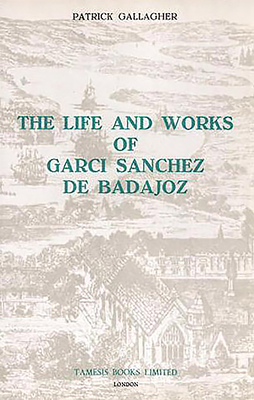 The Life and Works of Garci Snchez de Badajoz - Gallagher, Patrick