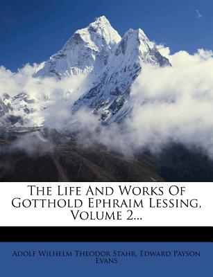 The Life and Works of Gotthold Ephraim Lessing, Volume 2 - Adolf Wilhelm Theodor Stahr (Creator), and Edward Payson Evans (Creator)