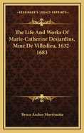 The Life and Works of Marie-Catherine Desjardins, Mme de Villedieu, 1632-1683