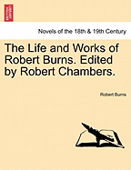 The Life and Works of Robert Burns. Edited by Robert Chambers.