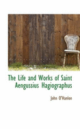 The Life and Works of Saint Aengussius Hagiographus