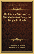 The Life and Works of the World's Greatest Evangelist Dwight L. Moody