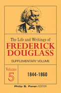 The Life and Writings of Frederick Douglass Volume 5: Supplementary Volume