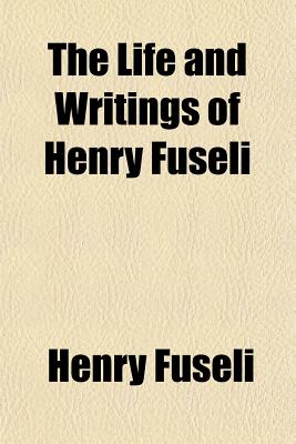 The Life and Writings of Henry Fuseli - Fuseli, Henry