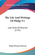 The Life And Writings Of Philip V1: Late Duke Of Wharton (1732)