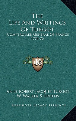 The Life And Writings Of Turgot: Comptroller General Of France 1774-76 - Turgot, Anne Robert Jacques, and Stephens, W Walker (Editor)