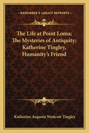 The Life at Point Loma; The Mysteries of Antiquity; Katherine Tingley, Humanity's Friend