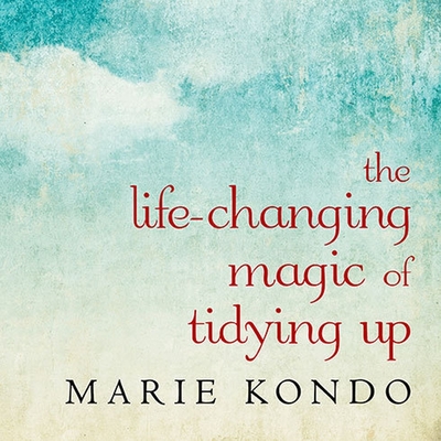 The Life-Changing Magic of Tidying Up: The Japanese Art of Decluttering and Organizing - Kondo, Marie, and Zeller, Emily Woo (Read by)