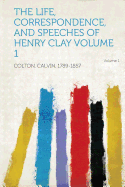 The Life, Correspondence, and Speeches of Henry Clay Volume 1