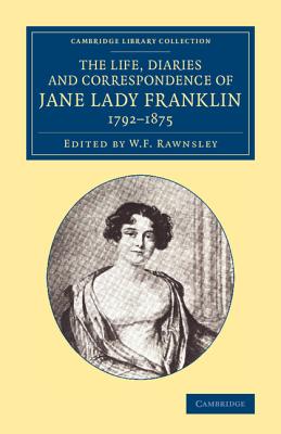 The Life, Diaries and Correspondence of Jane Lady Franklin 1792-1875 - Franklin, Jane Griffin, and Rawnsley, W. F. (Editor)