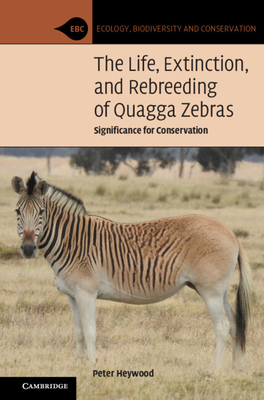 The Life, Extinction, and Rebreeding of Quagga Zebras: Significance for Conservation - Heywood, Peter