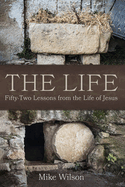 The Life: Fifty-Two Lessons from the Life of Jesus