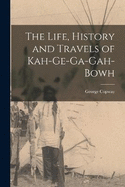 The Life, History and Travels of Kah-Ge-Ga-Gah-Bowh