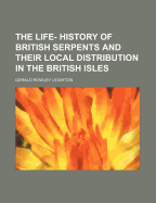 The Life- History of British Serpents and Their Local Distribution in the British Isles