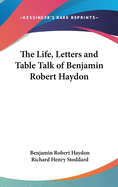 The Life, Letters and Table Talk of Benjamin Robert Haydon