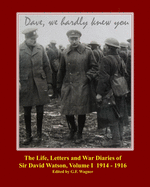 The Life, Letters and War Diaries of Sir David Watson, Volume I 1914 - 1916: Dave, we hardly knew you