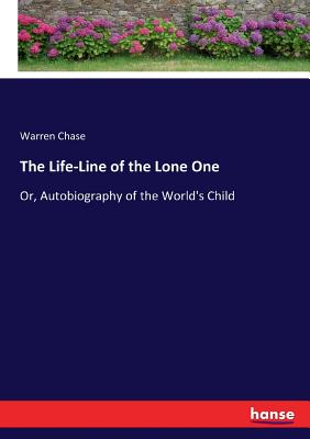 The Life-Line of the Lone One: Or, Autobiography of the World's Child - Chase, Warren