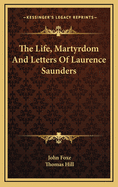 The Life, Martyrdom and Letters of Laurence Saunders