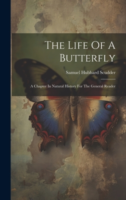 The Life Of A Butterfly: A Chapter In Natural History For The General Reader - Scudder, Samuel Hubbard