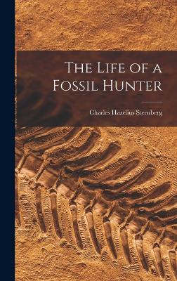 The Life of a Fossil Hunter - Sternberg, Charles Hazelius