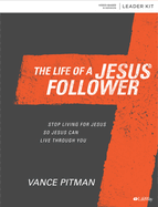The Life of a Jesus Follower - Leader Kit: Stop Living for Jesus So Jesus Can Live Through You