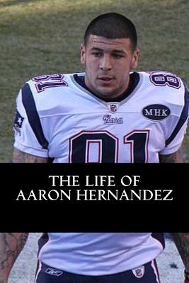 The Life of Aaron Hernandez - Carson, Rick