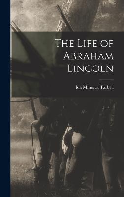 The Life of Abraham Lincoln - Tarbell, Ida Minerva