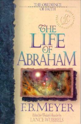 The Life of Abraham - Meyer, Frederick Brotherton, and Wubbels, Lance (Editor)