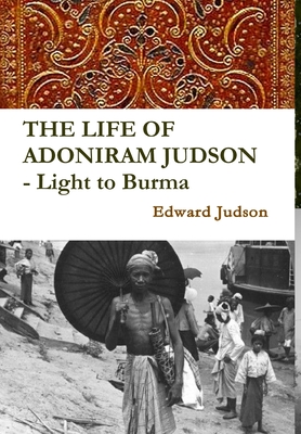 THE LIFE OF ADONIRAM JUDSON - Light to Burma - Judson, Edward