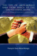 The Life of Akoa-Mongo Kara from Africa to the United States, Maine,: And a Story Covering 14 Generations of an African Family
