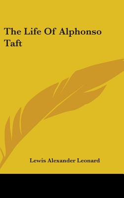 The Life Of Alphonso Taft - Leonard, Lewis Alexander