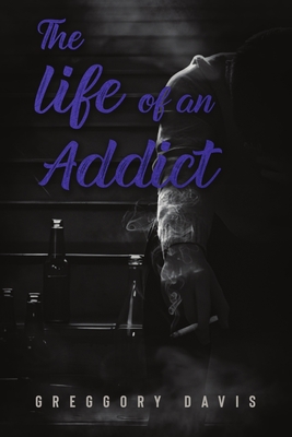 The Life of an Addict - Davis, Greggory, and Publishers, Premium Book (Prepared for publication by), and Joseph, Bracken (Compiled by)