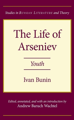 The Life of Arseniev: Youth - Bunin, Ivan, and Wachtel, Andrew (Editor), and Struve, Gleb (Translated by)