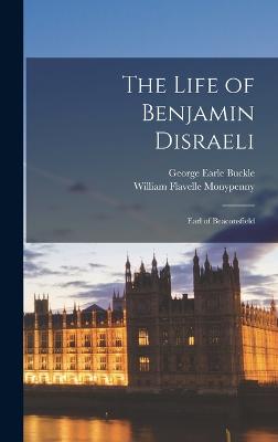 The Life of Benjamin Disraeli: Earl of Beaconsfield - Monypenny, William Flavelle, and Buckle, George Earle