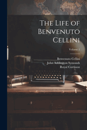 The Life of Benvenuto Cellini; Volume 1